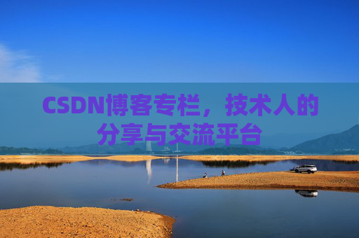 CSDN博客专栏,技术人的分享与交流平台